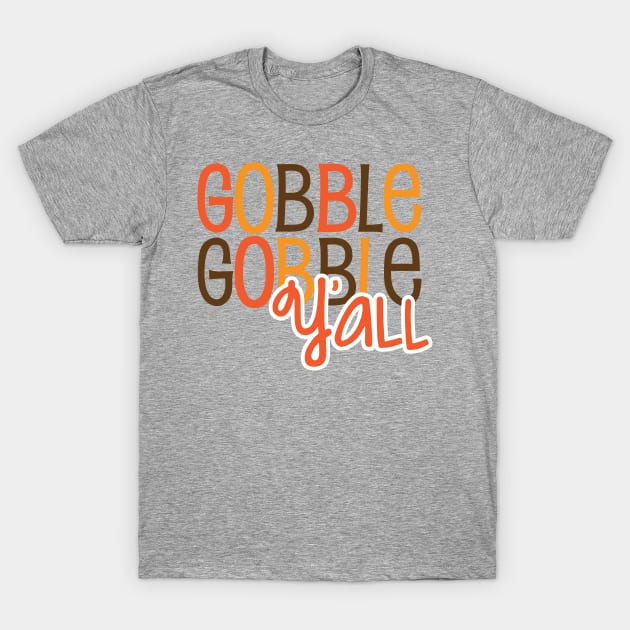 Gobble Gobble Gobble Y'all T-Shirt by Gobble_Gobble0